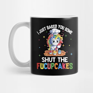 I Just Baked You Some Shut The Fucupcakes Funny Unicorn Mug